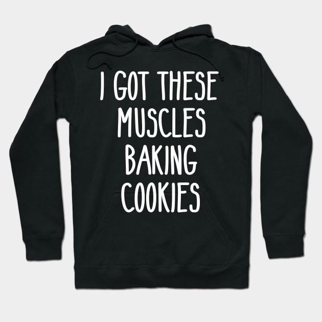 Baker Gift I Got These Muscles Baking Cookies Mom Gym Yoga Hoodie by JaydeMargulies